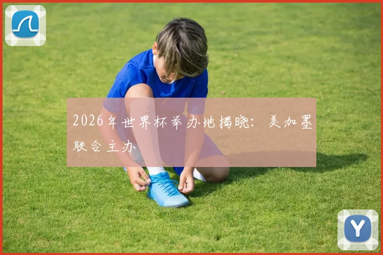 2026年世界杯举办地揭晓：美加墨联合主办