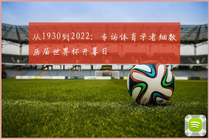 从1930到2022：专访体育学者细数历届世界杯开幕日