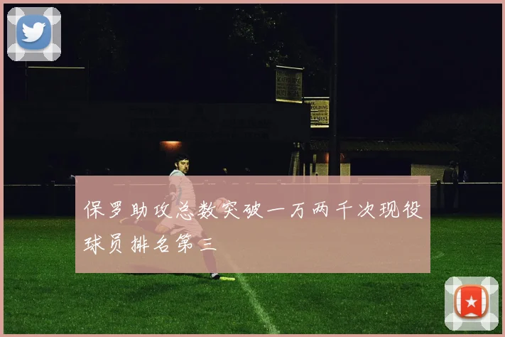 保罗助攻总数突破一万两千次现役球员排名第三