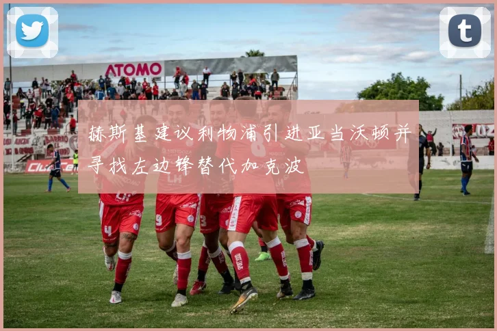 赫斯基建议利物浦引进亚当沃顿并寻找左边锋替代加克波